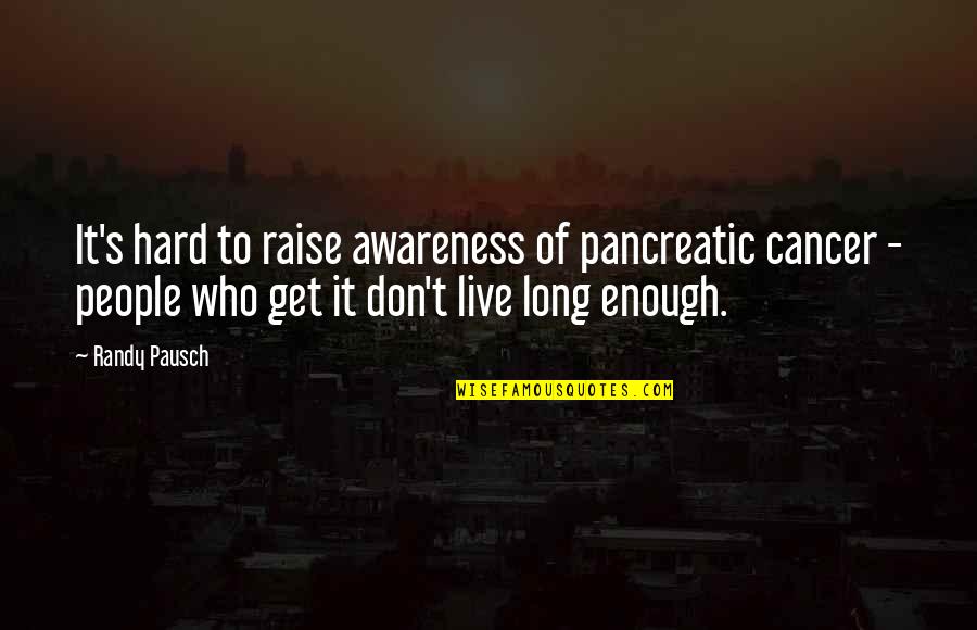 Cancer Awareness Quotes By Randy Pausch: It's hard to raise awareness of pancreatic cancer