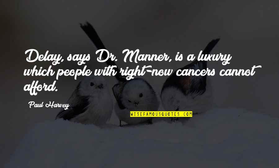 Cancer Cannot Quotes By Paul Harvey: Delay, says Dr. Manner, is a luxury which