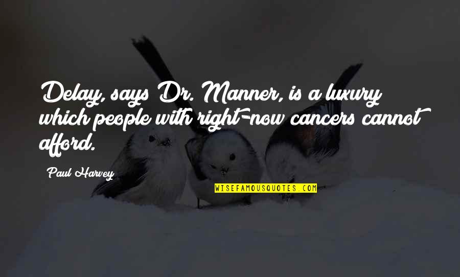 Cancer Cannot Quotes By Paul Harvey: Delay, says Dr. Manner, is a luxury which Cancer Cannot Quotes By Paul Harvey: Delay, says Dr. Manner, is a luxury which