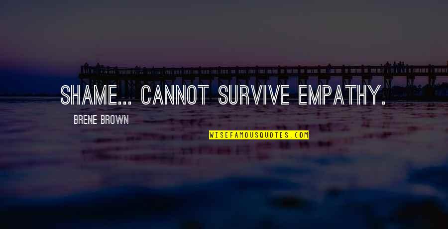 Cancer Care Inspirational Quotes By Brene Brown: Shame... cannot survive empathy.