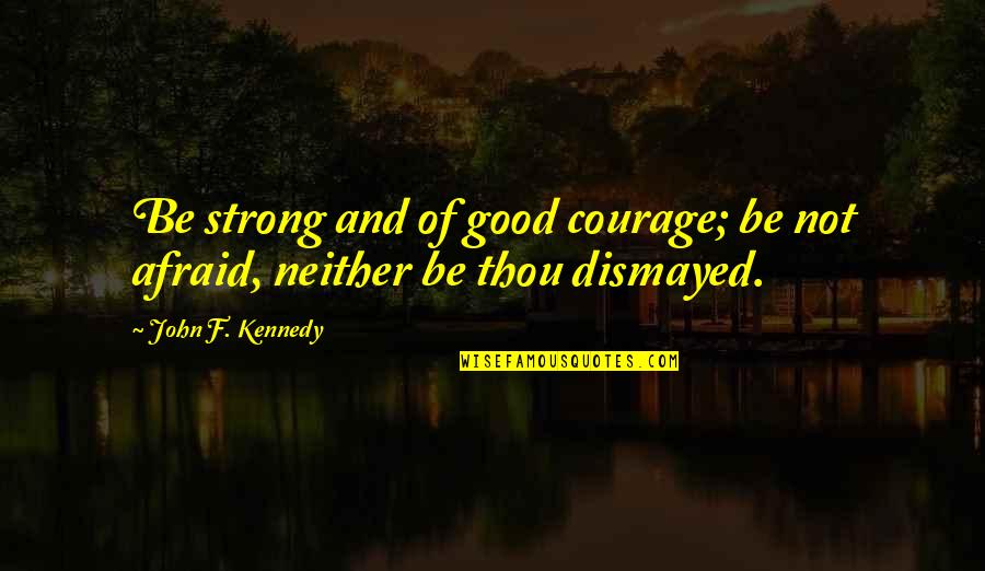 Cancer Care Inspirational Quotes By John F. Kennedy: Be strong and of good courage; be not
