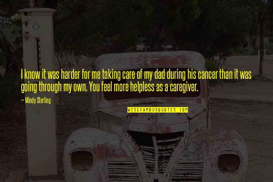 Cancer Caregiver Quotes By Mindy Sterling: I know it was harder for me taking