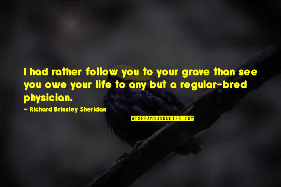 Cancer Carers Quotes By Richard Brinsley Sheridan: I had rather follow you to your grave