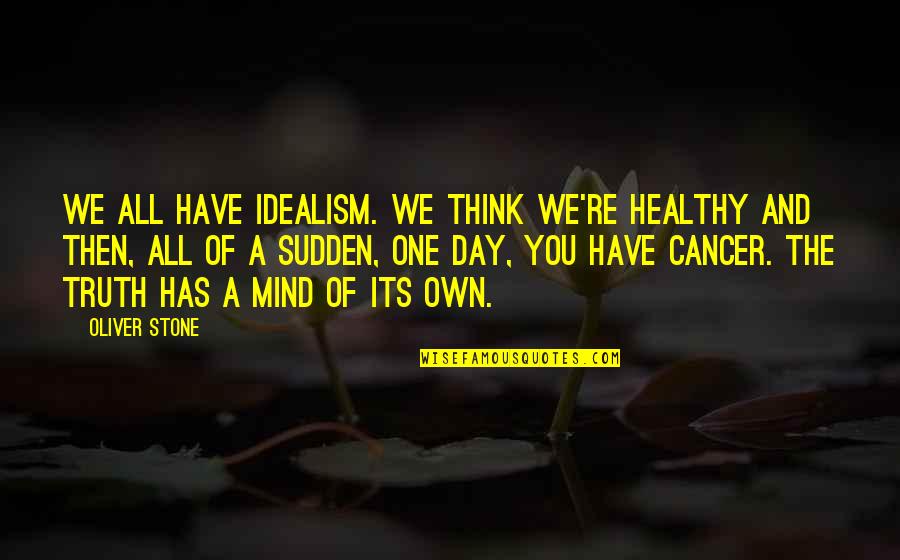 Cancer Day Quotes By Oliver Stone: We all have idealism. We think we're healthy