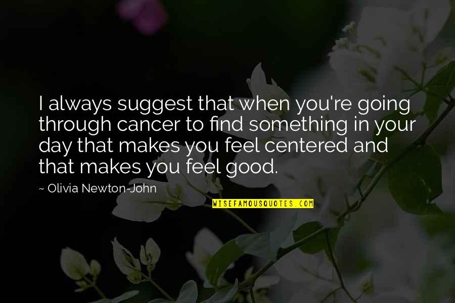 Cancer Day Quotes By Olivia Newton-John: I always suggest that when you're going through