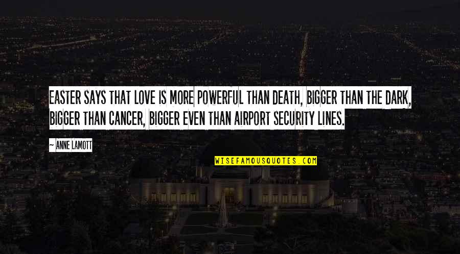Cancer Death Quotes By Anne Lamott: Easter says that love is more powerful than Cancer Death Quotes By Anne Lamott: Easter says that love is more powerful than