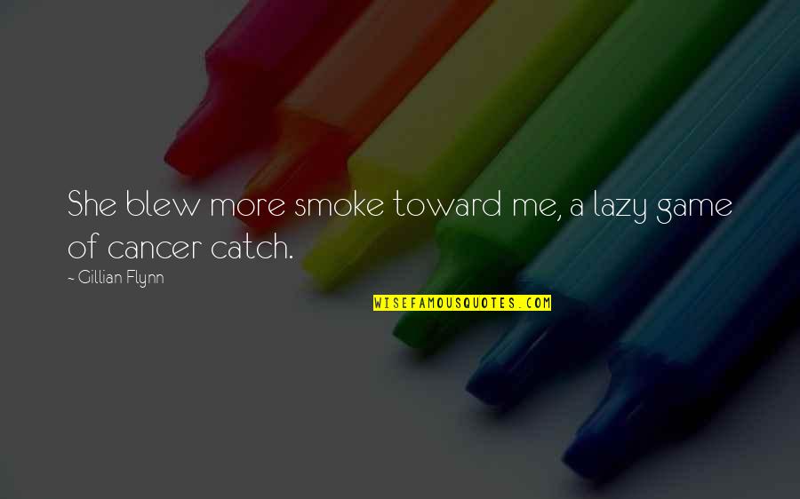 Cancer Death Quotes By Gillian Flynn: She blew more smoke toward me, a lazy Cancer Death Quotes By Gillian Flynn: She blew more smoke toward me, a lazy