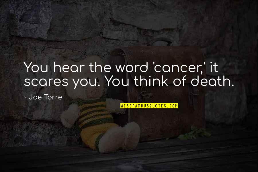 Cancer Death Quotes By Joe Torre: You hear the word 'cancer,' it scares you. Cancer Death Quotes By Joe Torre: You hear the word 'cancer,' it scares you.