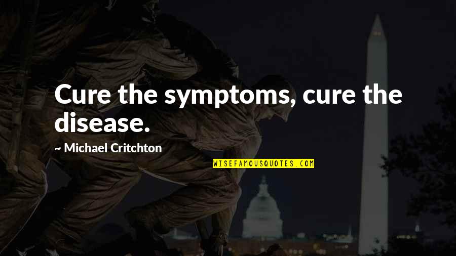 Cancer Death Quotes By Michael Critchton: Cure the symptoms, cure the disease.