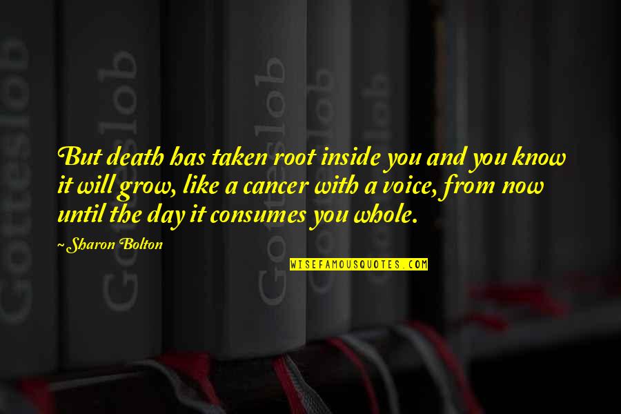 Cancer Death Quotes By Sharon Bolton: But death has taken root inside you and Cancer Death Quotes By Sharon Bolton: But death has taken root inside you and
