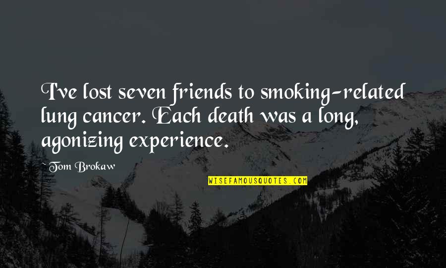 Cancer Death Quotes By Tom Brokaw: I've lost seven friends to smoking-related lung cancer.