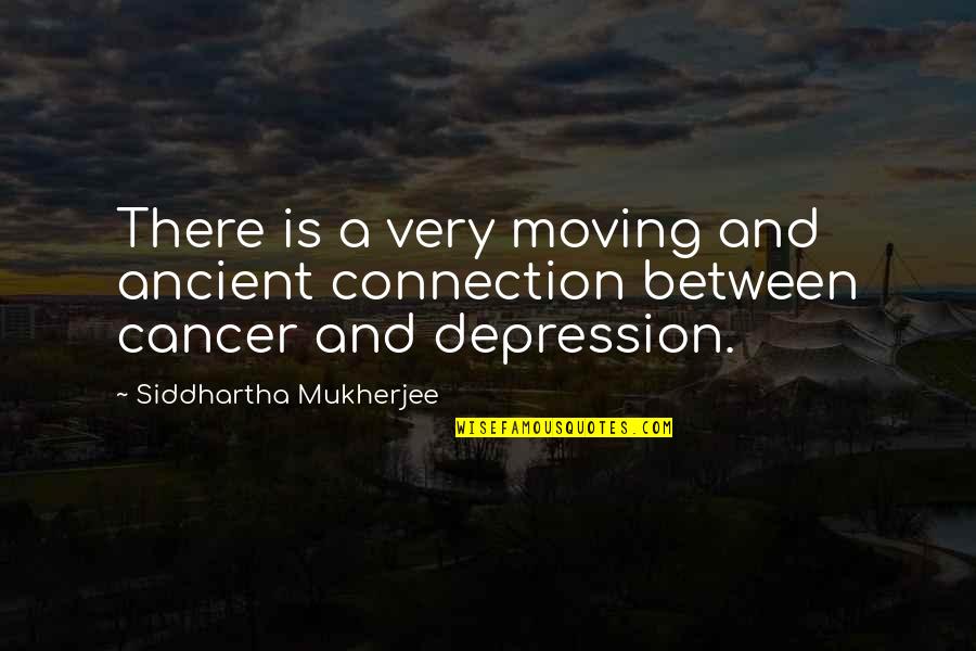 Cancer Depression Quotes By Siddhartha Mukherjee: There is a very moving and ancient connection