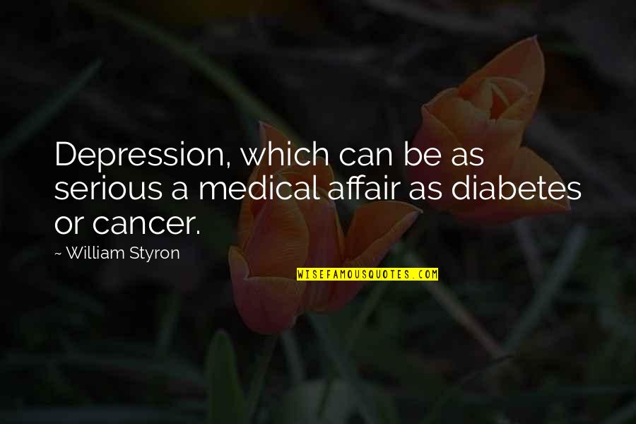 Cancer Depression Quotes By William Styron: Depression, which can be as serious a medical