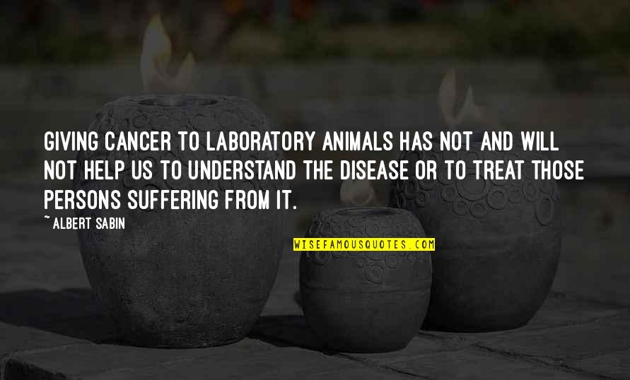 Cancer Disease Quotes By Albert Sabin: Giving cancer to laboratory animals has not and