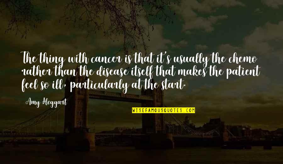 Cancer Disease Quotes By Amy Hoggart: The thing with cancer is that it's usually