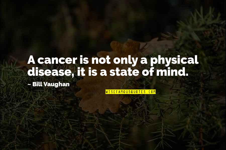 Cancer Disease Quotes By Bill Vaughan: A cancer is not only a physical disease,