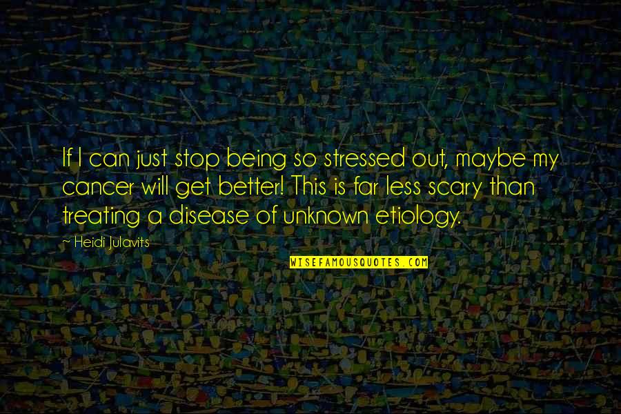 Cancer Disease Quotes By Heidi Julavits: If I can just stop being so stressed
