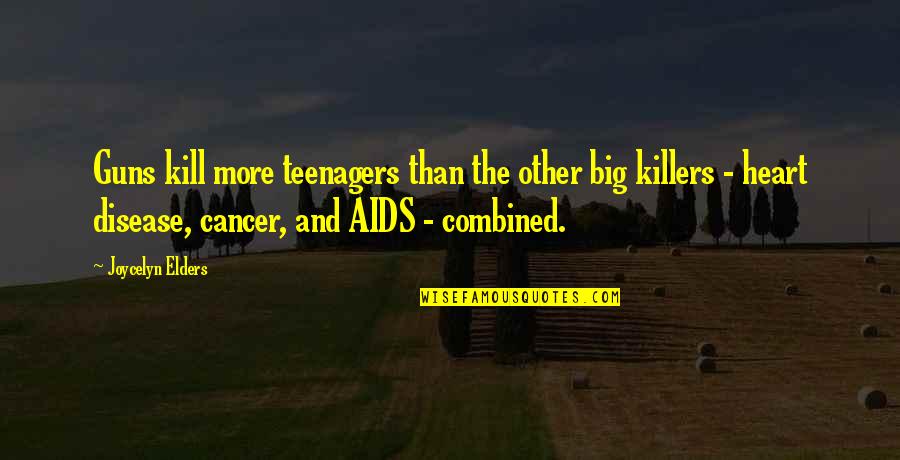 Cancer Disease Quotes By Joycelyn Elders: Guns kill more teenagers than the other big