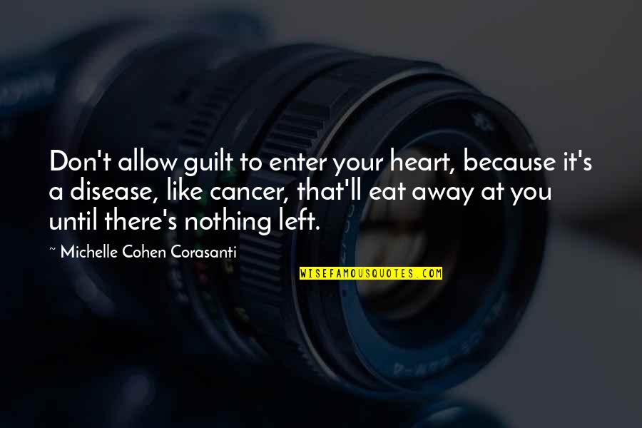 Cancer Disease Quotes By Michelle Cohen Corasanti: Don't allow guilt to enter your heart, because