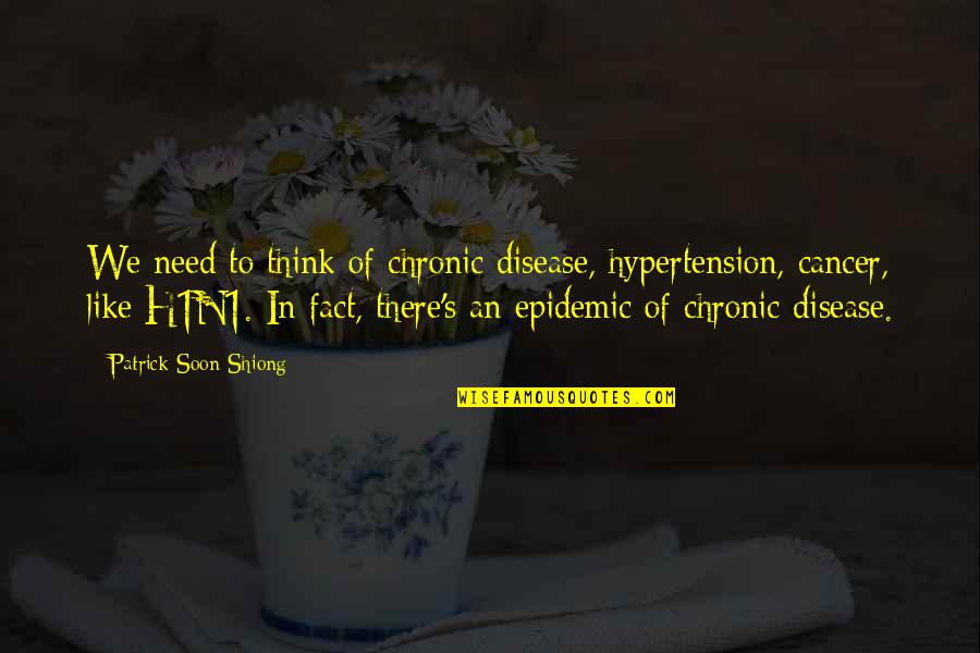 Cancer Disease Quotes By Patrick Soon-Shiong: We need to think of chronic disease, hypertension,