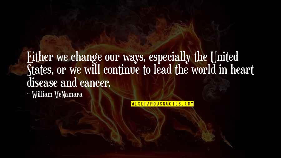 Cancer Disease Quotes By William McNamara: Either we change our ways, especially the United