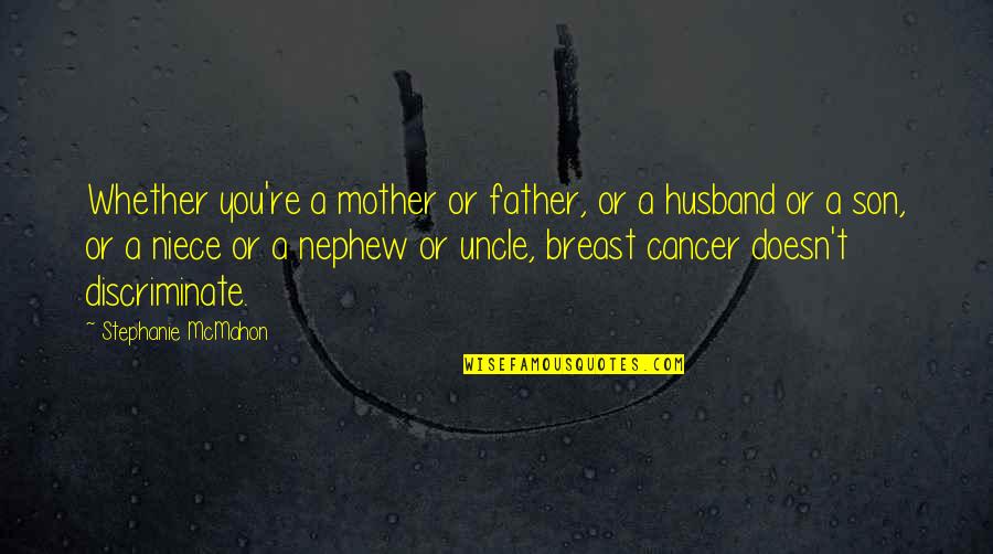 Cancer Doesn't Discriminate Quotes By Stephanie McMahon: Whether you're a mother or father, or a
