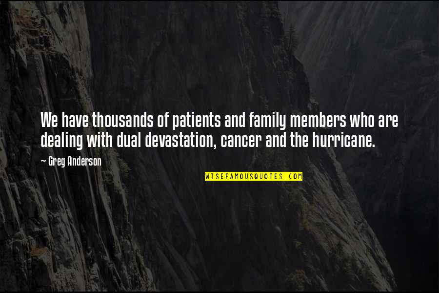 Cancer Family Members Quotes By Greg Anderson: We have thousands of patients and family members