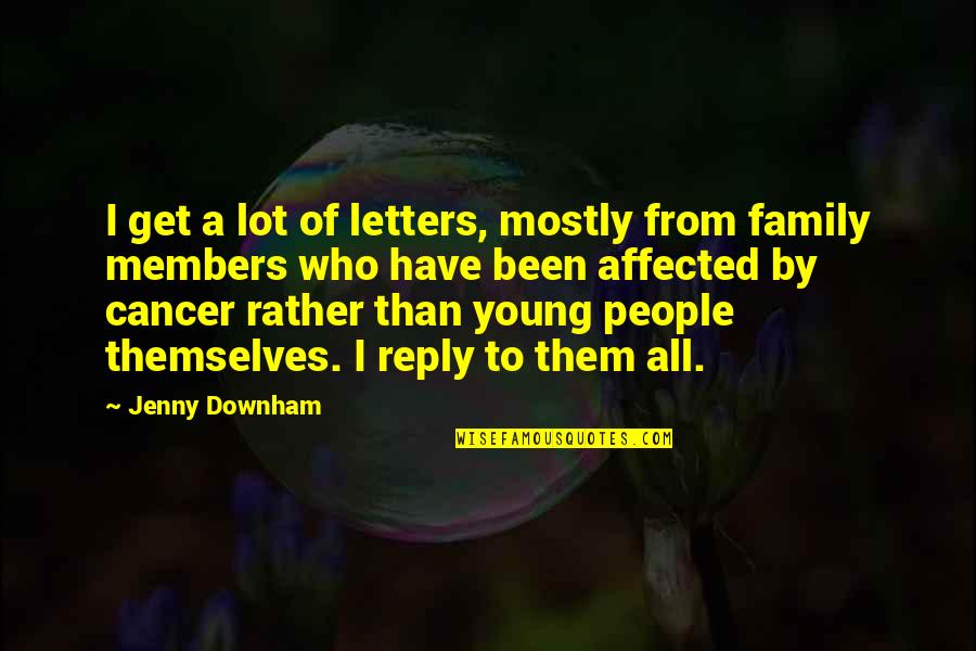 Cancer Family Members Quotes By Jenny Downham: I get a lot of letters, mostly from