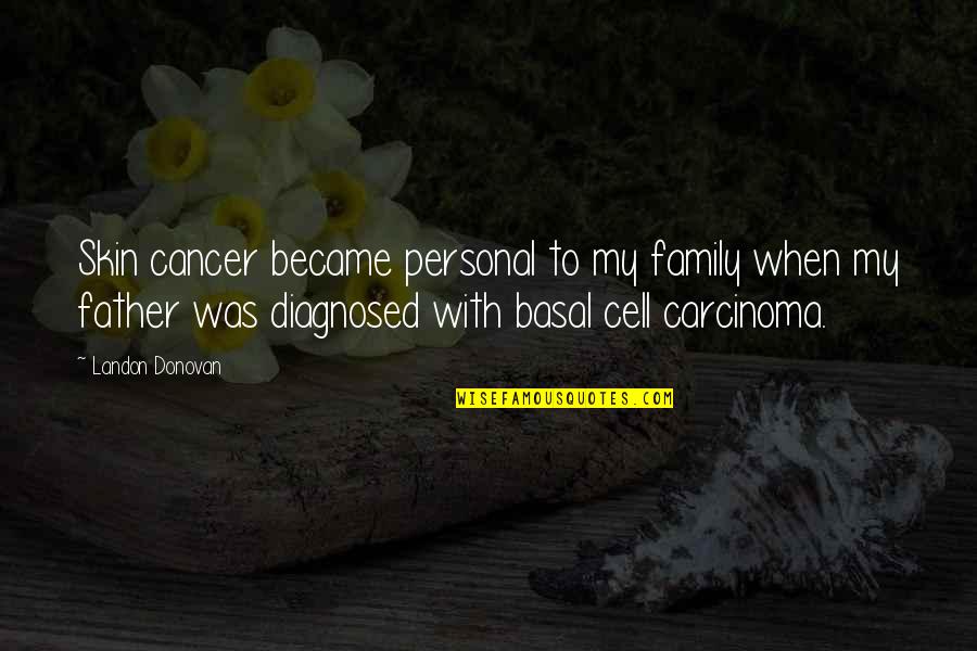 Cancer Family Quotes By Landon Donovan: Skin cancer became personal to my family when