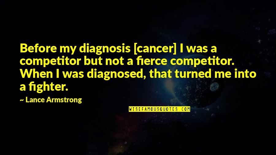 Cancer Fighter Quotes By Lance Armstrong: Before my diagnosis [cancer] I was a competitor