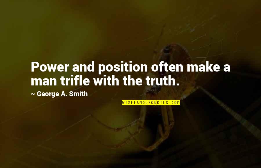 Cancer Fighters Quotes By George A. Smith: Power and position often make a man trifle