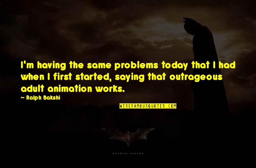 Cancer Fighters Quotes By Ralph Bakshi: I'm having the same problems today that I