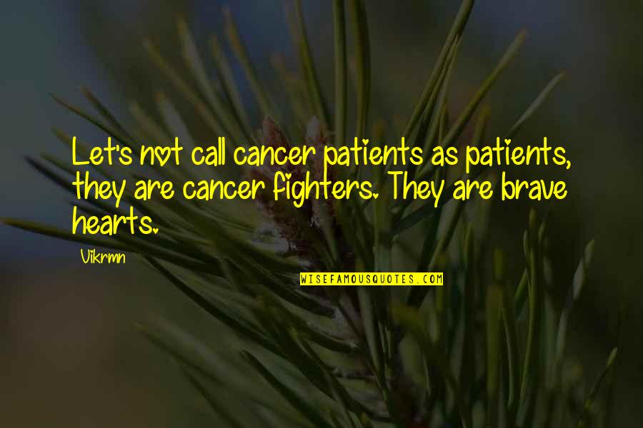 Cancer Fighters Quotes By Vikrmn: Let's not call cancer patients as patients, they