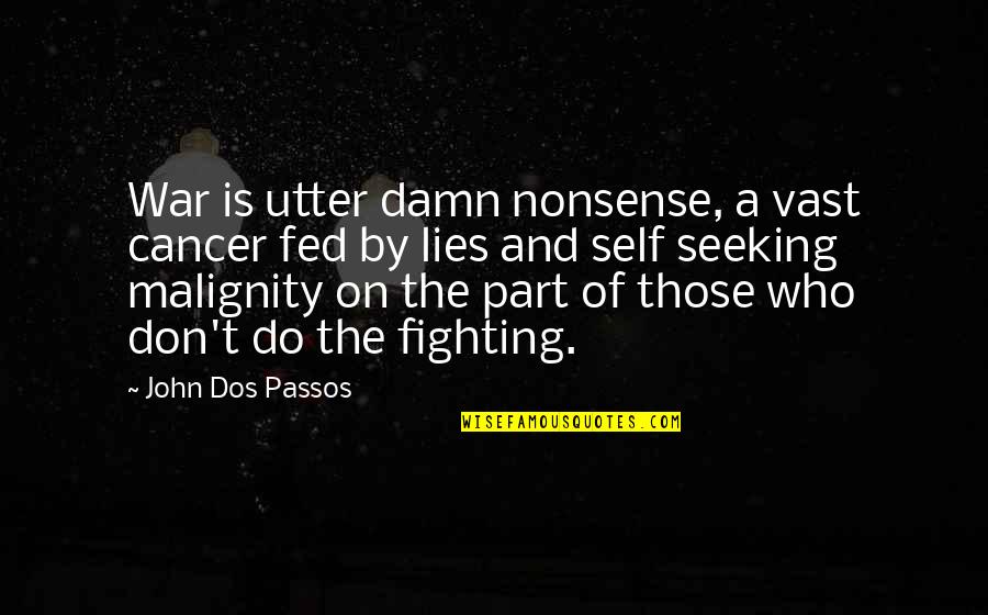 Cancer Fighting Quotes By John Dos Passos: War is utter damn nonsense, a vast cancer