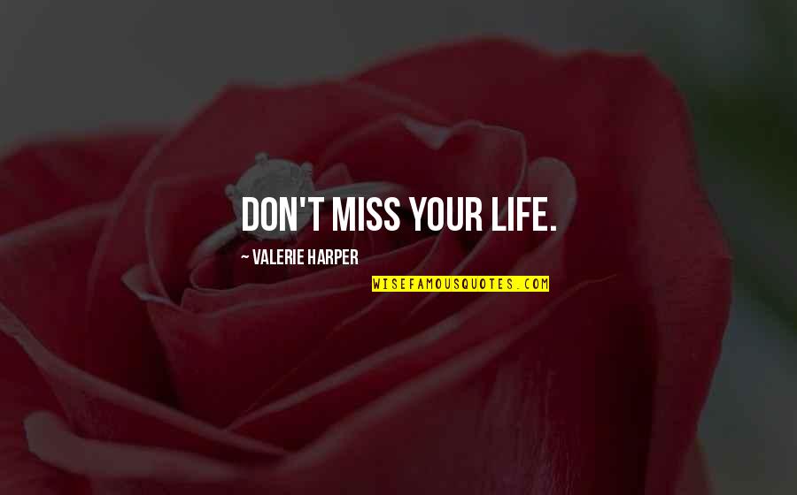 Cancer Fighting Quotes By Valerie Harper: Don't miss your life.