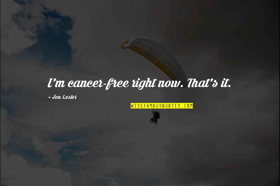 Cancer Free Quotes By Jon Lester: I'm cancer-free right now. That's it.