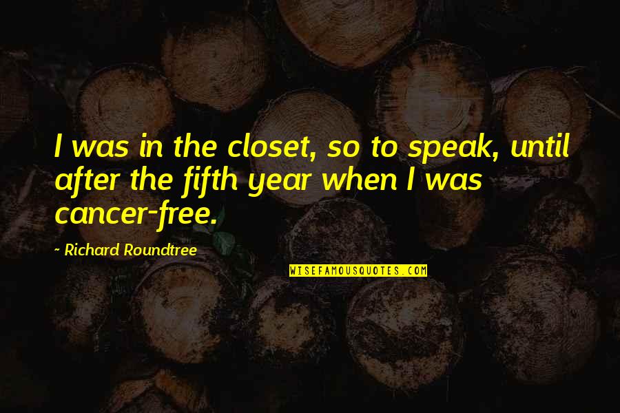 Cancer Free Quotes By Richard Roundtree: I was in the closet, so to speak,