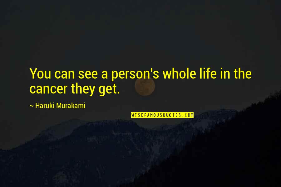 Cancer In Quotes By Haruki Murakami: You can see a person's whole life in Cancer In Quotes By Haruki Murakami: You can see a person's whole life in