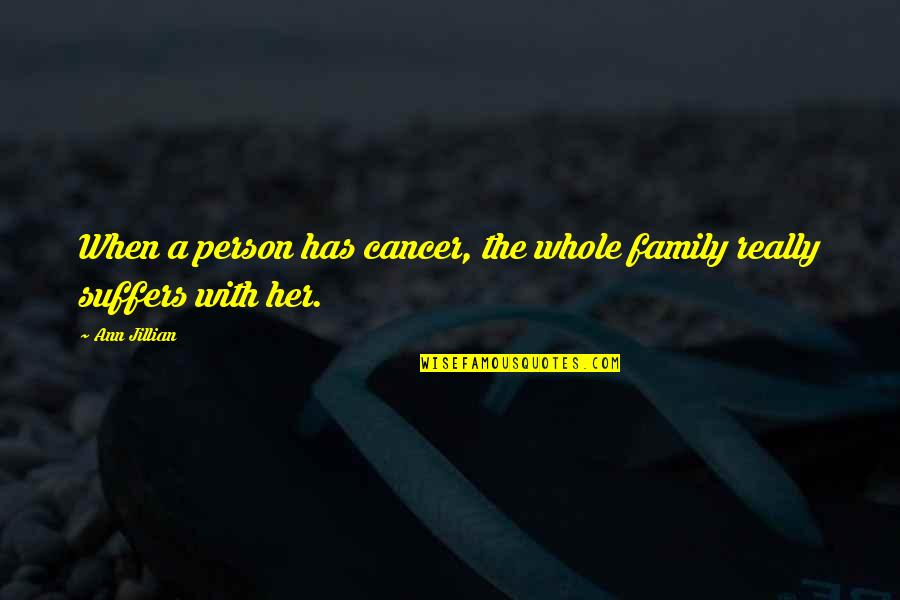 Cancer In The Family Quotes By Ann Jillian: When a person has cancer, the whole family