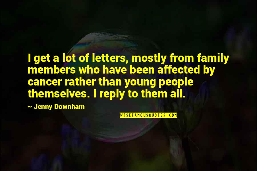 Cancer In The Family Quotes By Jenny Downham: I get a lot of letters, mostly from