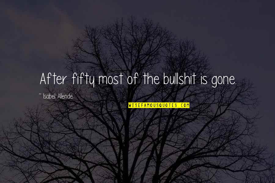 Cancer Kicking Quotes By Isabel Allende: After fifty most of the bullshit is gone.