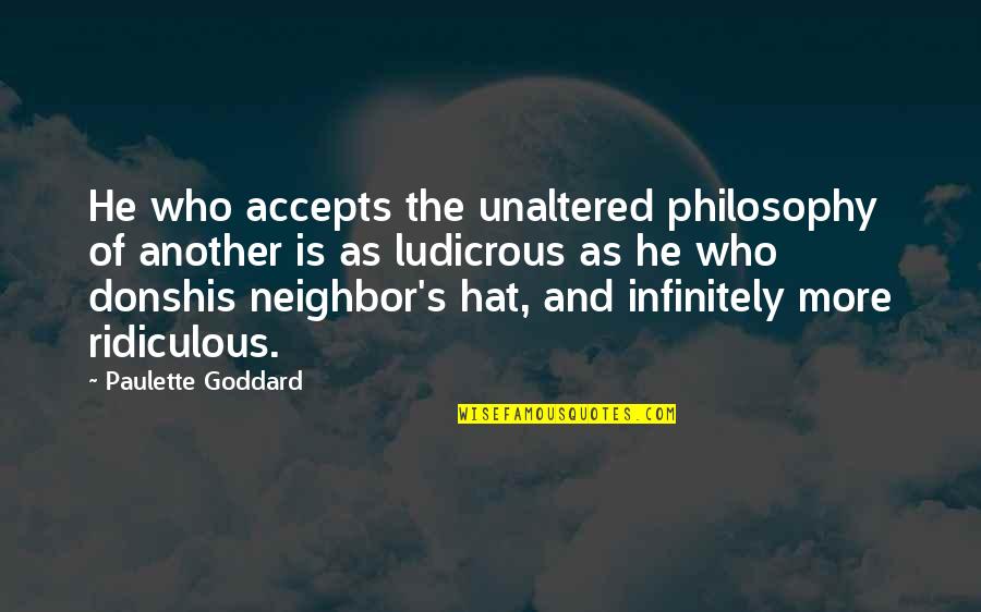 Cancer Leukemia Quotes By Paulette Goddard: He who accepts the unaltered philosophy of another