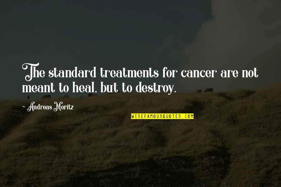 Cancer Oncology Quotes By Andreas Moritz: The standard treatments for cancer are not meant