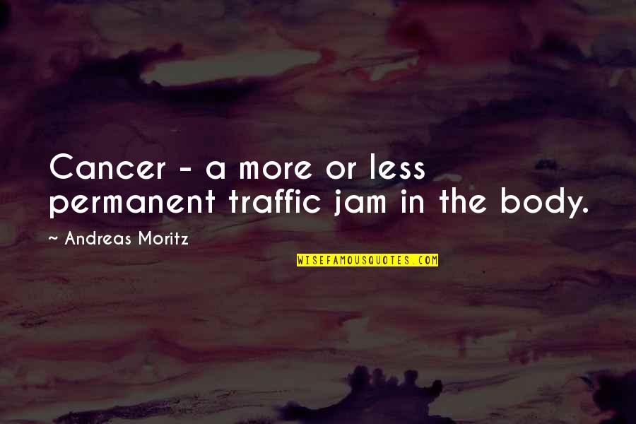 Cancer Oncology Quotes By Andreas Moritz: Cancer - a more or less permanent traffic