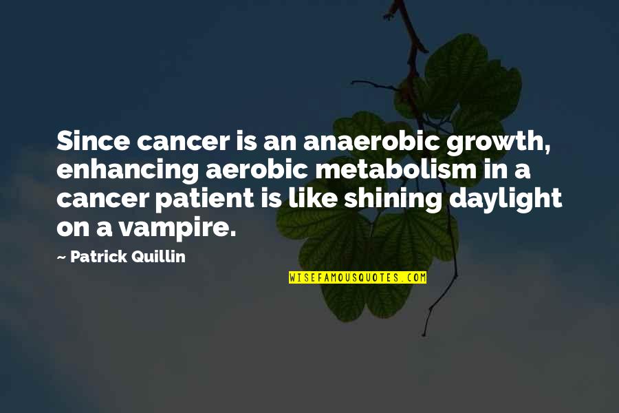 Cancer Oncology Quotes By Patrick Quillin: Since cancer is an anaerobic growth, enhancing aerobic