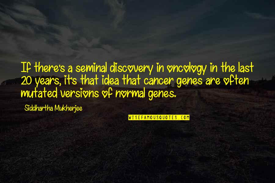 Cancer Oncology Quotes By Siddhartha Mukherjee: If there's a seminal discovery in oncology in