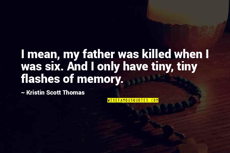 Cancer Patient Encouragement Quotes By Kristin Scott Thomas: I mean, my father was killed when I
