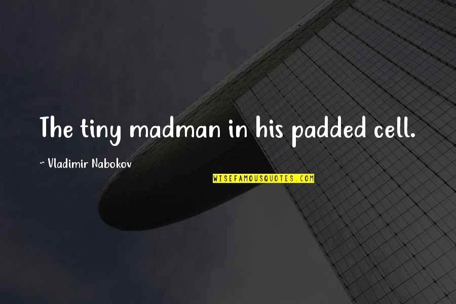 Cancer Patients Dying Quotes By Vladimir Nabokov: The tiny madman in his padded cell.