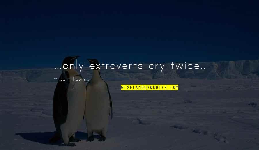 Cancer Prayers And Quotes By John Fowles: ...only extroverts cry twice..