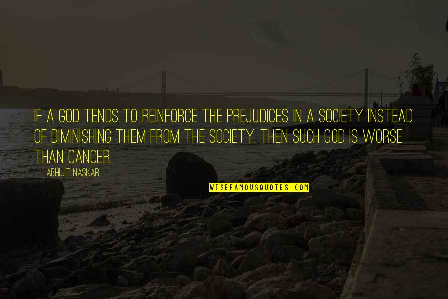 Cancer Quotes And Quotes By Abhijit Naskar: If a God tends to reinforce the prejudices